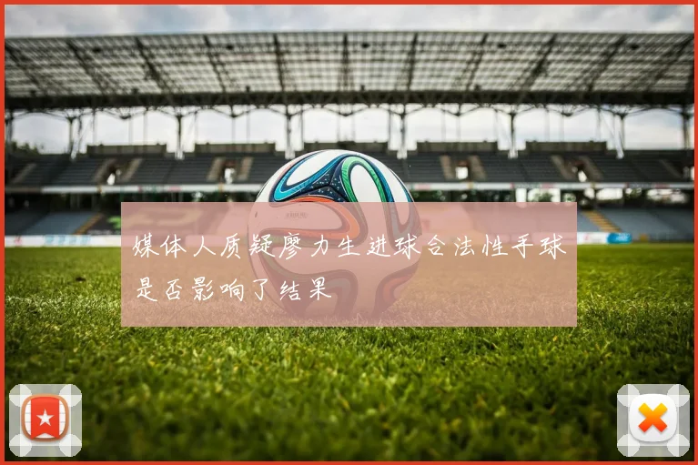 媒体人质疑廖力生进球合法性手球是否影响了结果