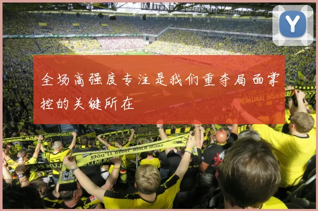 全场高强度专注是我们重夺局面掌控的关键所在
