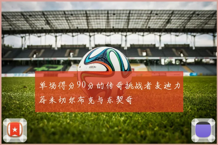 单场得分90分的传奇挑战者麦迪力荐米切尔布克与东契奇